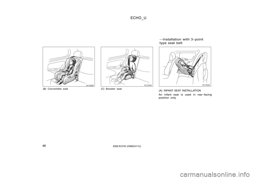 TOYOTA ECHO 2000   (in English) Service Manual ECHO_U
482000 ECHO (OM52411U)
SU13032
(B) Convertible seat
SU13033
(C) Booster seat
SU13034
(A) INFANT SEAT INSTALLATION
An infant seat is used in rear−facing
position only.
Installation with 3−p