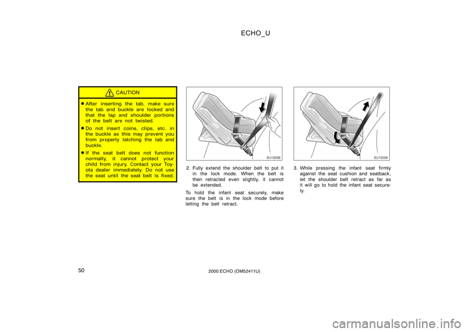 TOYOTA ECHO 2000   (in English) Workshop Manual ECHO_U
502000 ECHO (OM52411U)
CAUTION
After inserting the tab, make sure
the tab and buckle are  locked and
that the lap and shoulder portions
of the belt are not twisted.
Do not insert coins, clips