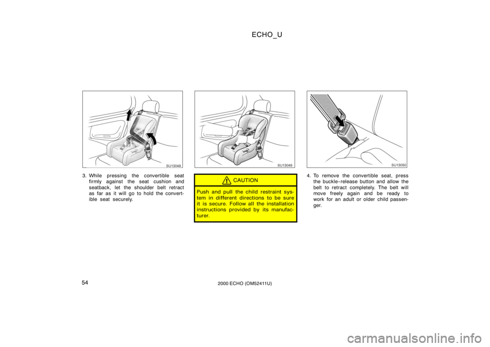 TOYOTA ECHO 2000   (in English) Workshop Manual ECHO_U
542000 ECHO (OM52411U)
SU13048
3. While pressing the convertible seatfirmly against the seat cushion and
seatback, let the shoulder belt retract
as far as it will go to hold the convert-
ible s