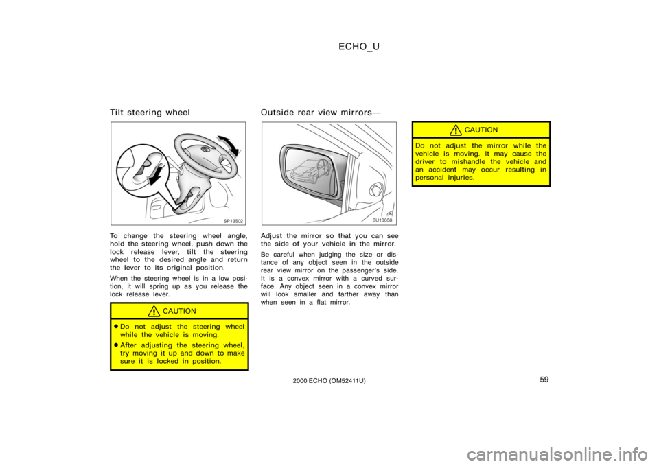 TOYOTA ECHO 2000  Owners Manual (in English) ECHO_U
592000 ECHO (OM52411U)
Tilt steering wheel
SP13502
To change the steering wheel angle,
hold the steering wheel, push down the
lock release lever, tilt the steering
wheel to the desired angle an