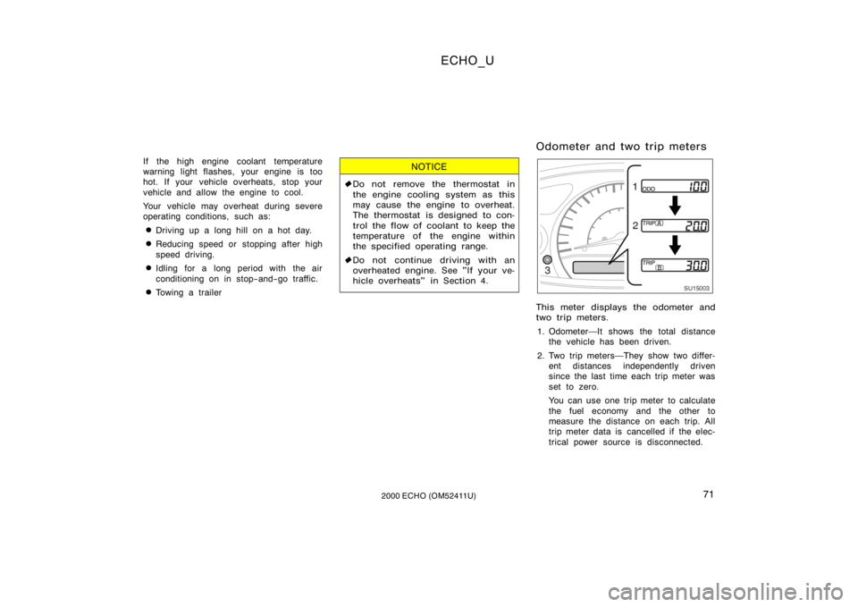 TOYOTA ECHO 2000  Owners Manual (in English) ECHO_U
712000 ECHO (OM52411U)
If the high engine coolant temperature
warning light flashes, your engine is too
hot. If your vehicle overheats, stop your
vehicle and allow the engine to cool.
Your vehi