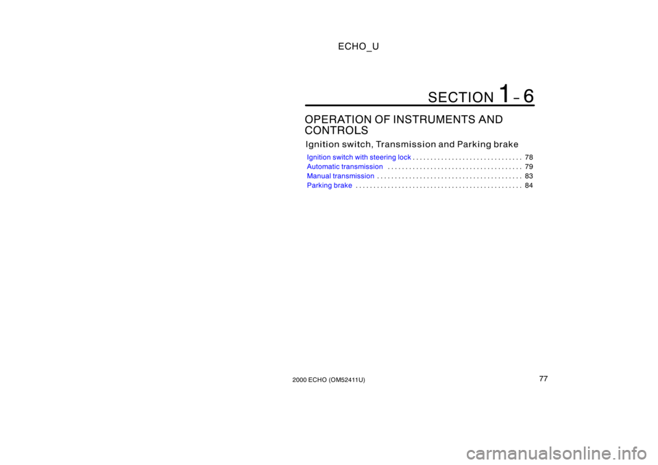 TOYOTA ECHO 2000  Owners Manual (in English) ECHO_U
772000 ECHO (OM52411U)
OPERATION OF INSTRUMENTS AND 
CONTROLS
Ignition switch, Transmission and Parking brake
Ignition switch with steering lock78
. . . . . . . . . . . . . . . . . . . . . . . 