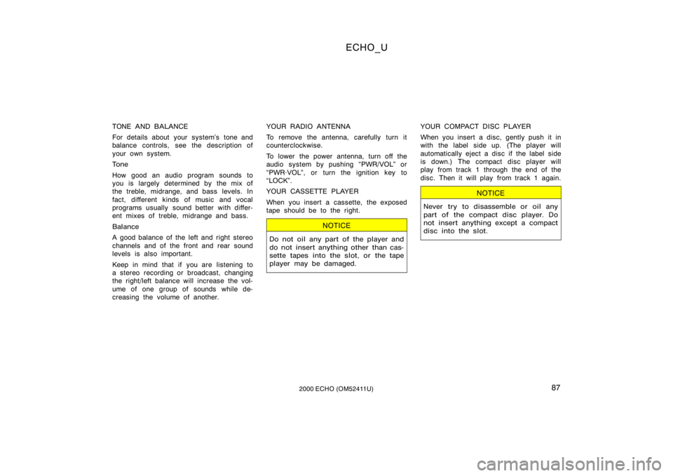 TOYOTA ECHO 2000  Owners Manual (in English) ECHO_U
872000 ECHO (OM52411U)
TONE AND BALANCE
For details about your system’s tone and
balance controls, see the description of
your own system.
Tone
How good an audio program sounds to
you is larg
