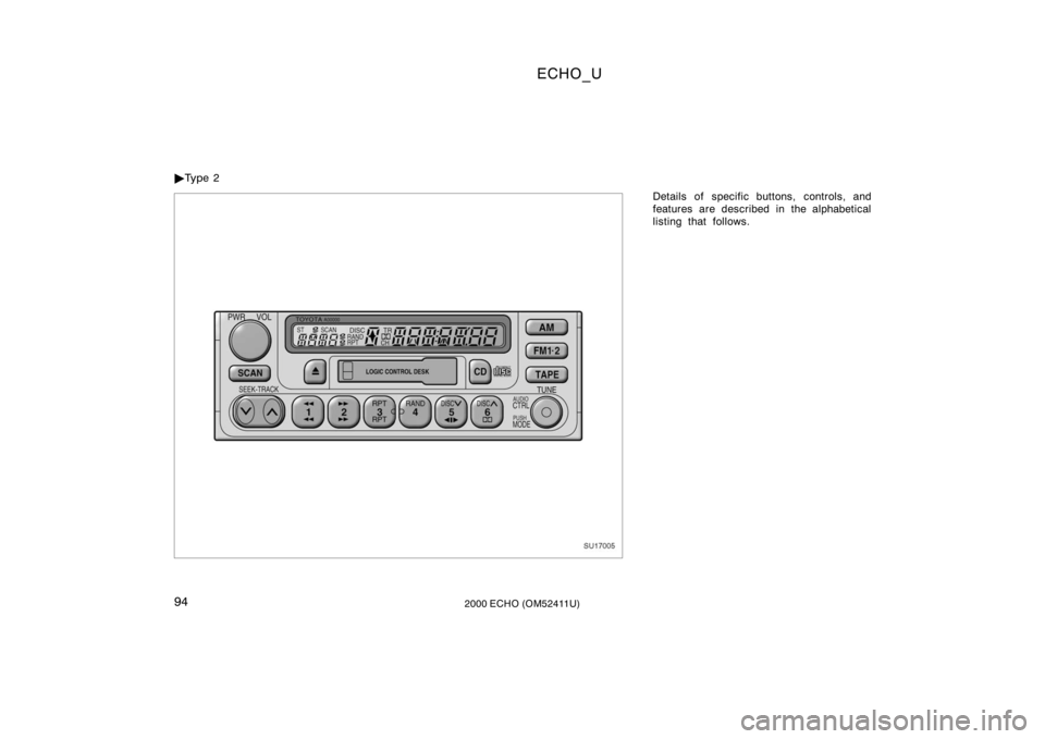 TOYOTA ECHO 2000  Owners Manual (in English) ECHO_U
942000 ECHO (OM52411U)
Details of specific buttons, controls, and
features are described in the alphabetical
listing that follows.

Ty p e  2
SU17005 