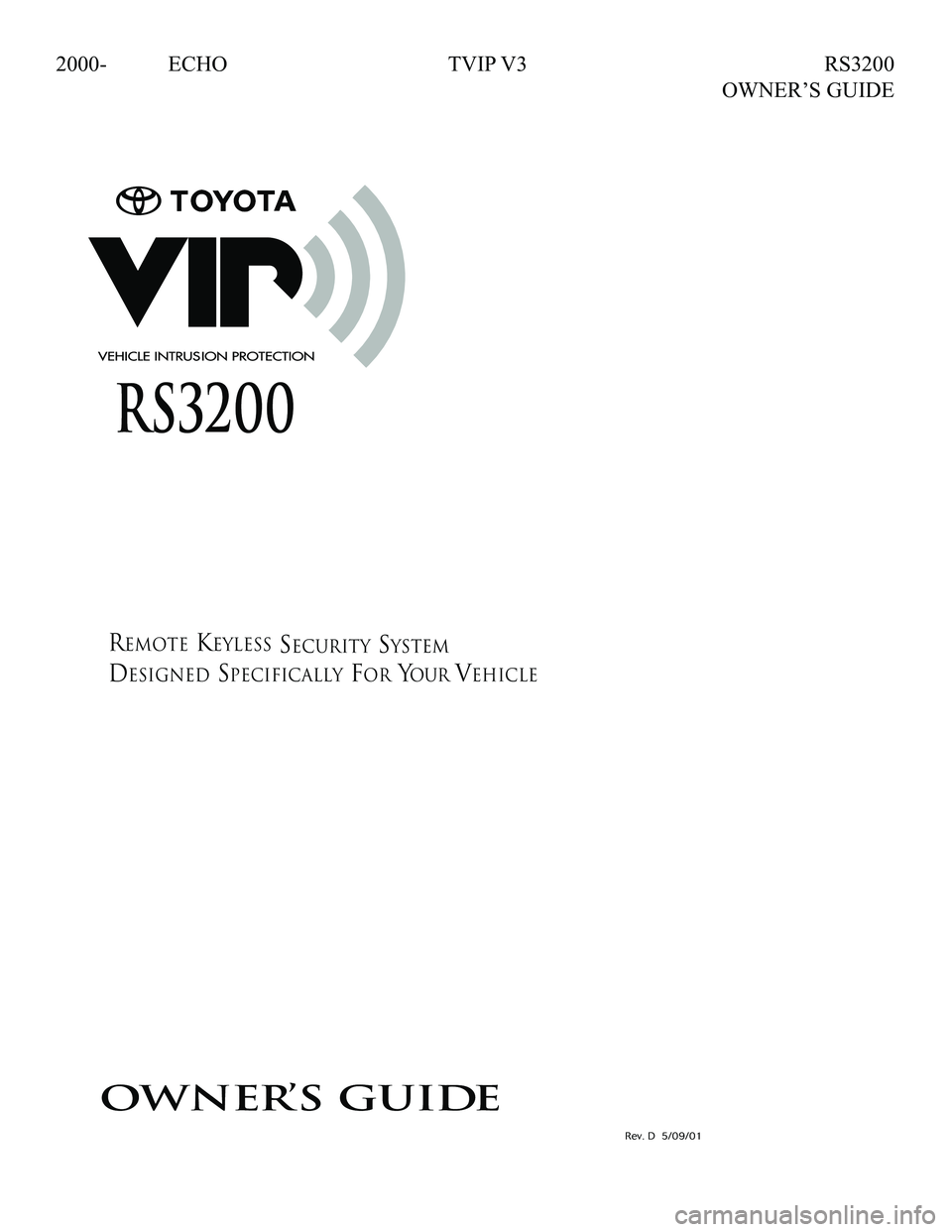 TOYOTA ECHO 2000  Accessories, Audio & Navigation (in English) 2000- ECHO  TVIP V3  RS3200 
     OWNER’S GUIDE
Remote Keyless Security system
Designed Specifically for your Vehicle
owner’s guide
RS3200
090002-24750700
Rev. D  5/09/01
2005-2006 COROLLA/MATRIX 