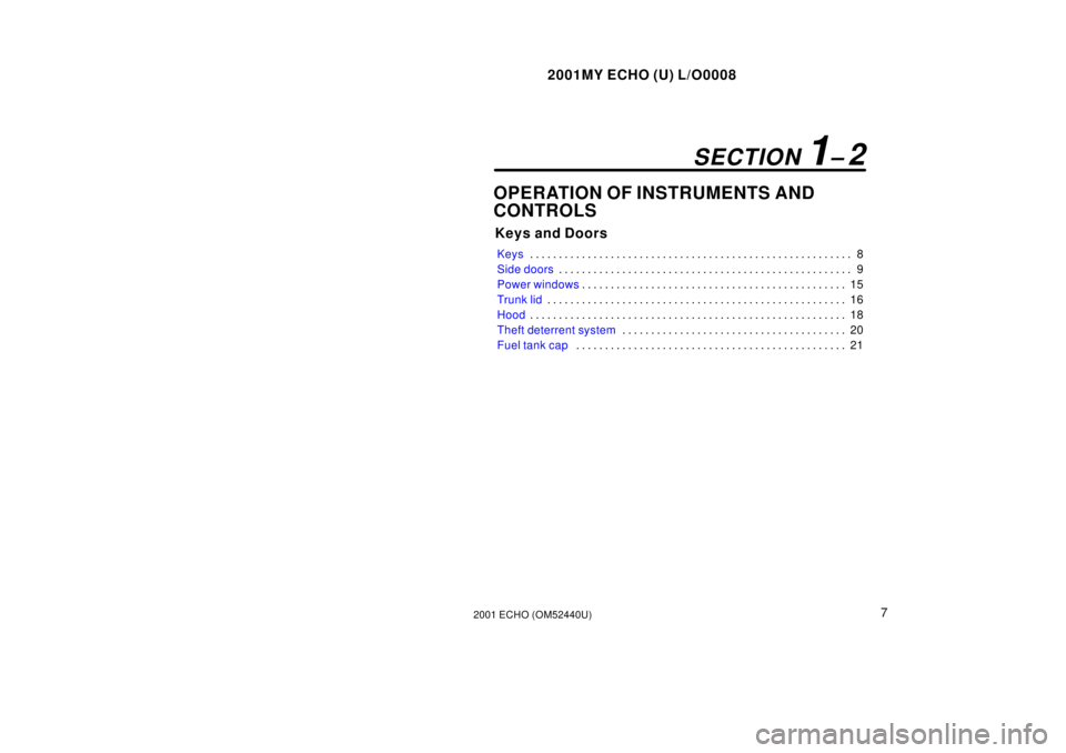 TOYOTA ECHO 2001  Owners Manual (in English) 2001MY ECHO (U) L/O0008
72001 ECHO (OM52440U)
OPERATION OF INSTRUMENTS AND 
CONTROLS
Keys and Doors
Keys8
. . . . . . . . . . . . . . . . . . . . . . . . . . . . . . . . . . . . .\
 . . . . . . . . . 