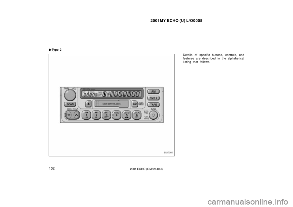 TOYOTA ECHO 2001  Owners Manual (in English) 2001MY ECHO (U) L/O0008
1022001 ECHO (OM52440U)
Details of specific buttons, controls, and
features are described in the alphabetical
listing that follows.

Ty p e  2
SU17005 