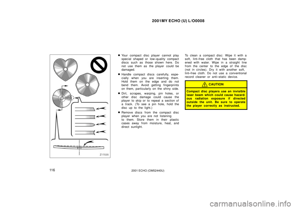TOYOTA ECHO 2001  Owners Manual (in English) 2001MY ECHO (U) L/O0008
11 62001 ECHO (OM52440U)
Z17035
Your compact disc player cannot play
special shaped or low±quality compact
discs such as those shown here. Do
not use them as  the player  cou