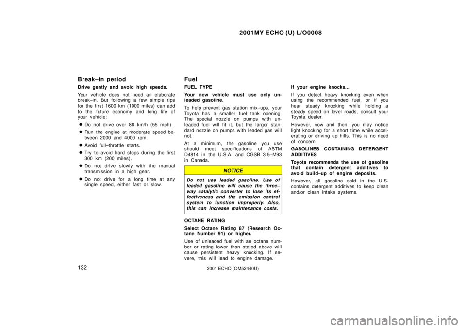 TOYOTA ECHO 2001  Owners Manual (in English) 2001MY ECHO (U) L/O0008
1322001 ECHO (OM52440U)
Break±in period
Drive gently and avoid high speeds.
Your vehicle does  not need an elaborate
break±in. But following a few simple tips
for the first 1