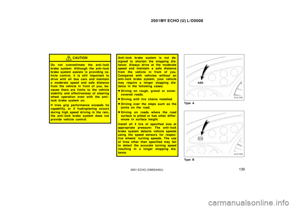 TOYOTA ECHO 2001 Owners Manual (in English) 2001MY ECHO (U) L/O0008
1392001 ECHO (OM52440U)
CAUTION
Do not overestimate the anti±lock
brake system: Although the anti±lock
brake system assists in providing ve-
hicle control, it is still import TOYOTA ECHO 2001 Owners Manual (in English) 2001MY ECHO (U) L/O0008
1392001 ECHO (OM52440U)
CAUTION
Do not overestimate the anti±lock
brake system: Although the anti±lock
brake system assists in providing ve-
hicle control, it is still import