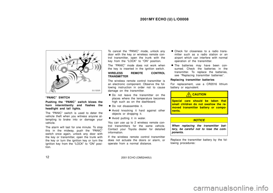 TOYOTA ECHO 2001  Owners Manual (in English) 2001MY ECHO (U) L/O0008
122001 ECHO (OM52440U)
SU12026
ªPANICº SWITCH
Pushing the ªPANICº switch blows the
horn intermittently and flashes the
headlight and tail lights.
The ªPANICº switch is us