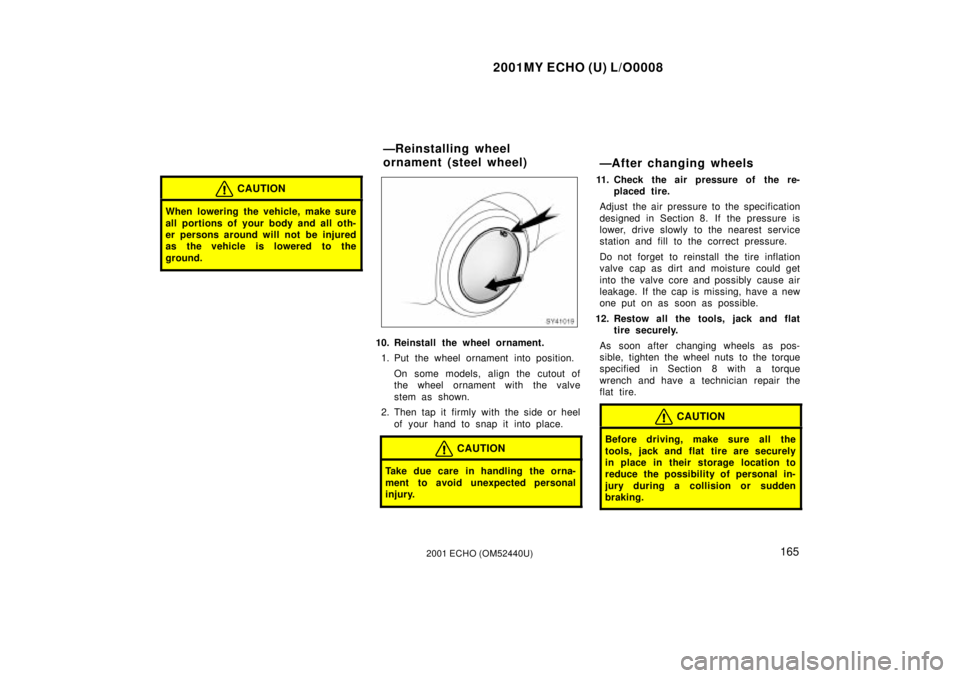 TOYOTA ECHO 2001 Owners Manual (in English) 2001MY ECHO (U) L/O0008
1652001 ECHO (OM52440U)
CAUTION
When lowering the vehicle, make sure
all portions of your body and all oth-
er persons around will not be injured
as the vehicle is lowered to t TOYOTA ECHO 2001 Owners Manual (in English) 2001MY ECHO (U) L/O0008
1652001 ECHO (OM52440U)
CAUTION
When lowering the vehicle, make sure
all portions of your body and all oth-
er persons around will not be injured
as the vehicle is lowered to t