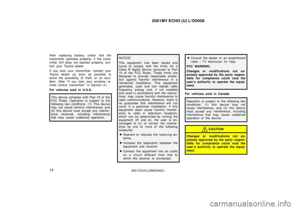 TOYOTA ECHO 2001  Owners Manual (in English) 2001MY ECHO (U) L/O0008
142001 ECHO (OM52440U)
After replacing battery, check that the
transmitter operates properly. if the trans-
mitter still does not operate properly, con-
tact your Toyota dealer