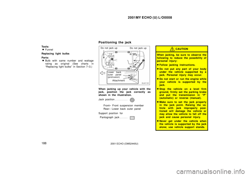 TOYOTA ECHO 2001  Owners Manual (in English) 2001MY ECHO (U) L/O0008
1882001 ECHO (OM52440U)
Tools:
Funnel
Replacing light bulbs
Parts:
Bulb with same number and wattage
rating as original (See charts in
ªReplacing light bulbsº in Section 7