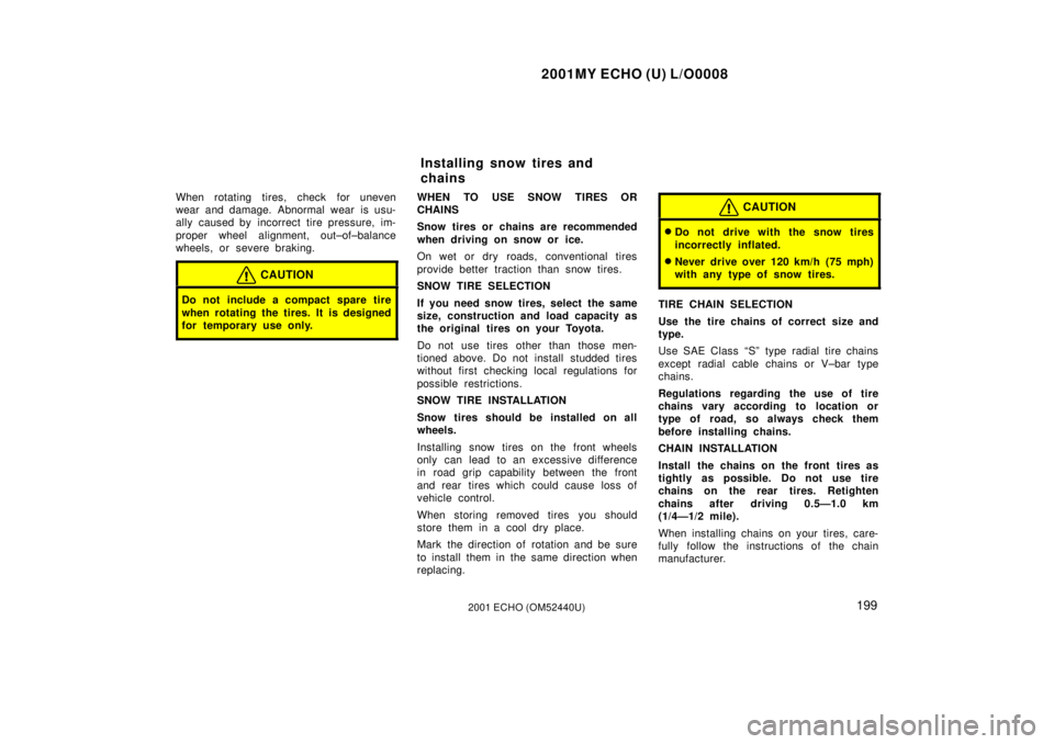 TOYOTA ECHO 2001 Owners Manual (in English) 2001MY ECHO (U) L/O0008
1992001 ECHO (OM52440U)
When rotating tires, check for uneven
wear and damage. Abnormal wear is usu-
ally caused by incorrect tire pressure, im-
proper wheel alignment, out±of TOYOTA ECHO 2001 Owners Manual (in English) 2001MY ECHO (U) L/O0008
1992001 ECHO (OM52440U)
When rotating tires, check for uneven
wear and damage. Abnormal wear is usu-
ally caused by incorrect tire pressure, im-
proper wheel alignment, out±of