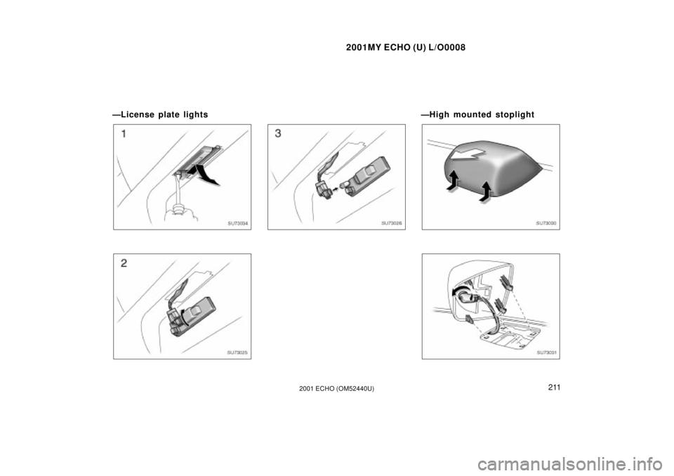 TOYOTA ECHO 2001 Owners Manual (in English) 2001MY ECHO (U) L/O0008
2112001 ECHO (OM52440U)
ÐLicense plate lights
SU73034
SU73025
SU73026
ÐHigh mounted stoplight
SU73030
SU73031 TOYOTA ECHO 2001 Owners Manual (in English) 2001MY ECHO (U) L/O0008
2112001 ECHO (OM52440U)
ÐLicense plate lights
SU73034
SU73025
SU73026
ÐHigh mounted stoplight
SU73030
SU73031