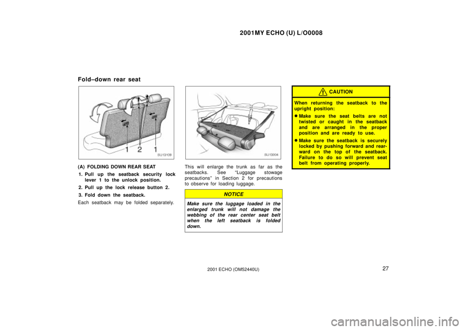 TOYOTA ECHO 2001   (in English) Owners Guide 2001MY ECHO (U) L/O0008
272001 ECHO (OM52440U)
Fold±down rear seat
SU13109
(A) FOLDING DOWN REAR SEAT1. Pull up the seatback security lock lever 1 to the unlock position.
2. Pull up the lock release 