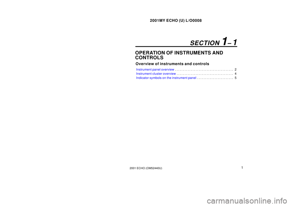 TOYOTA ECHO 2001  Owners Manual (in English) 2001MY ECHO (U) L/O0008
12001 ECHO (OM52440U)
OPERATION OF INSTRUMENTS AND 
CONTROLS
Overview of instruments and controls
Instrument panel overview2
. . . . . . . . . . . . . . . . . . . . . . . . . .