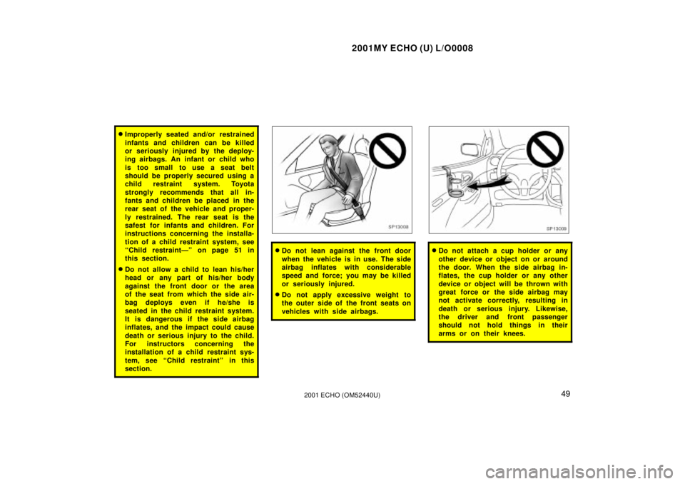 TOYOTA ECHO 2001   (in English) Workshop Manual 2001MY ECHO (U) L/O0008
492001 ECHO (OM52440U)
Improperly seated and/or restrained
infants and children can be killed
or seriously injured by the deploy-
ing airbags. An infant or child who
is too sm