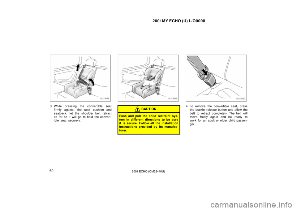 TOYOTA ECHO 2001   (in English) Repair Manual 2001MY ECHO (U) L/O0008
602001 ECHO (OM52440U)
SU13048
3. While pressing the convertible seatfirmly against the seat cushion and
seatback, let the shoulder belt retract
as far as it will go to hold th