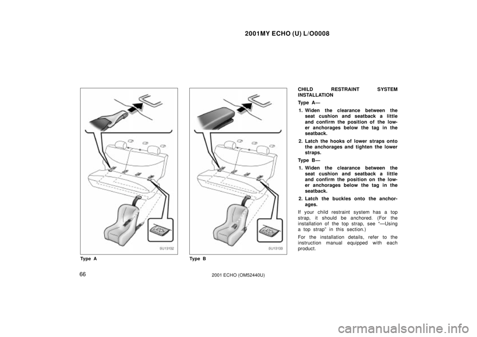 TOYOTA ECHO 2001   (in English) Repair Manual 2001MY ECHO (U) L/O0008
662001 ECHO (OM52440U)
SU13132
Ty p e A
SU13133
Ty p e B
CHILD RESTRAINT SYSTEM
INSTALLATION
Ty p e  A Ð1. Widen the clearance between the seat cushion and seatback a little
a