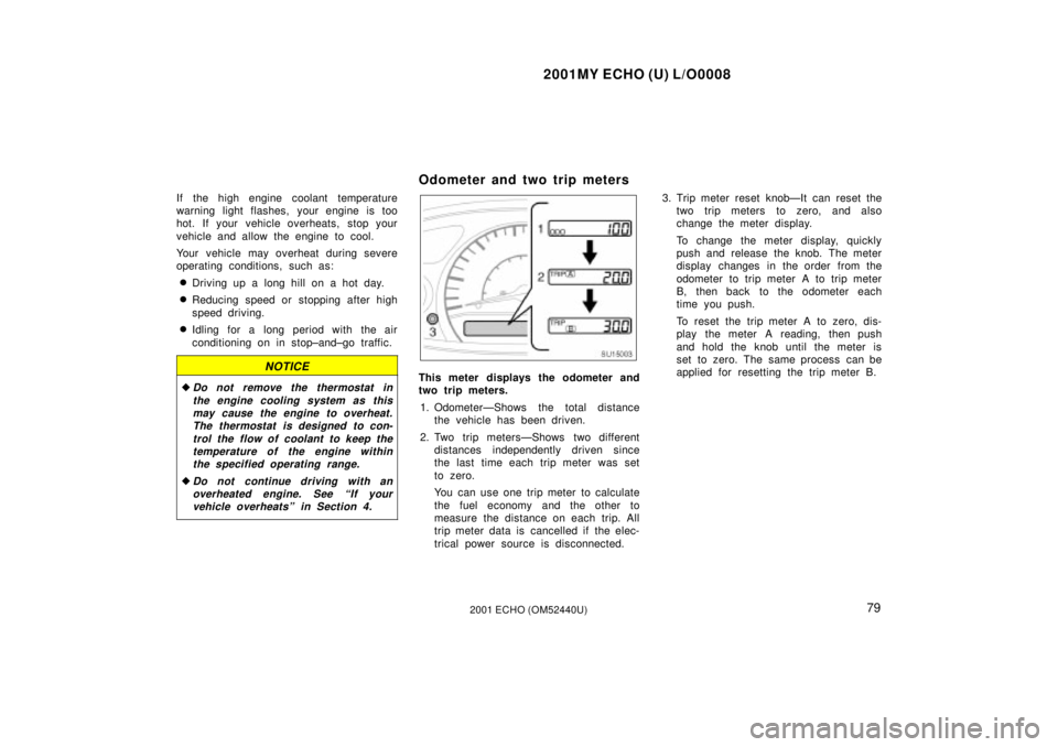 TOYOTA ECHO 2001  Owners Manual (in English) 2001MY ECHO (U) L/O0008
792001 ECHO (OM52440U)
If the high engine coolant temperature
warning light flashes, your engine is too
hot. If your vehicle overheats, stop your
vehicle and allow the engine t