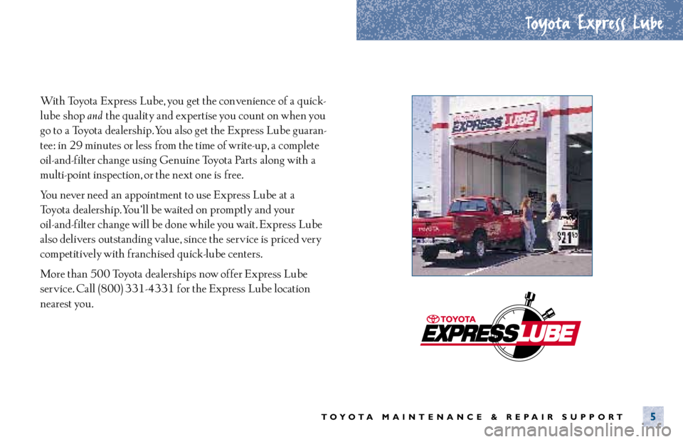 TOYOTA ECHO 2001  Warranties & Maintenance Guides (in English) Toyota Express Lube
TOYOTA MAINTENANCE & REPAIR SUPPORT5
With Toyota Express Lube, you get the convenience of a quick-
lube  shop 
and the quality and expertise you count on when you
go to  a Toyota d