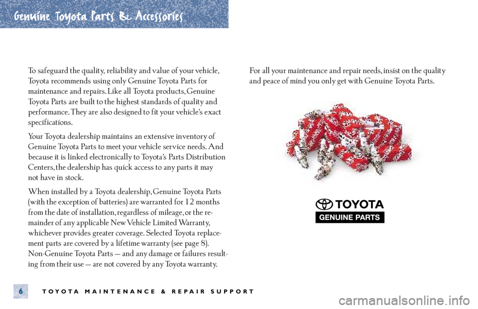 TOYOTA ECHO 2001  Warranties & Maintenance Guides (in English) TOYOTA MAINTENANCE & REPAIR SUPPORT
Genuine Toyota Parts & Accessories
6
To  safeguard the quality, reliability and value of your vehicle,
Toyota recommends using only Genuine Toyota Parts for
mainten