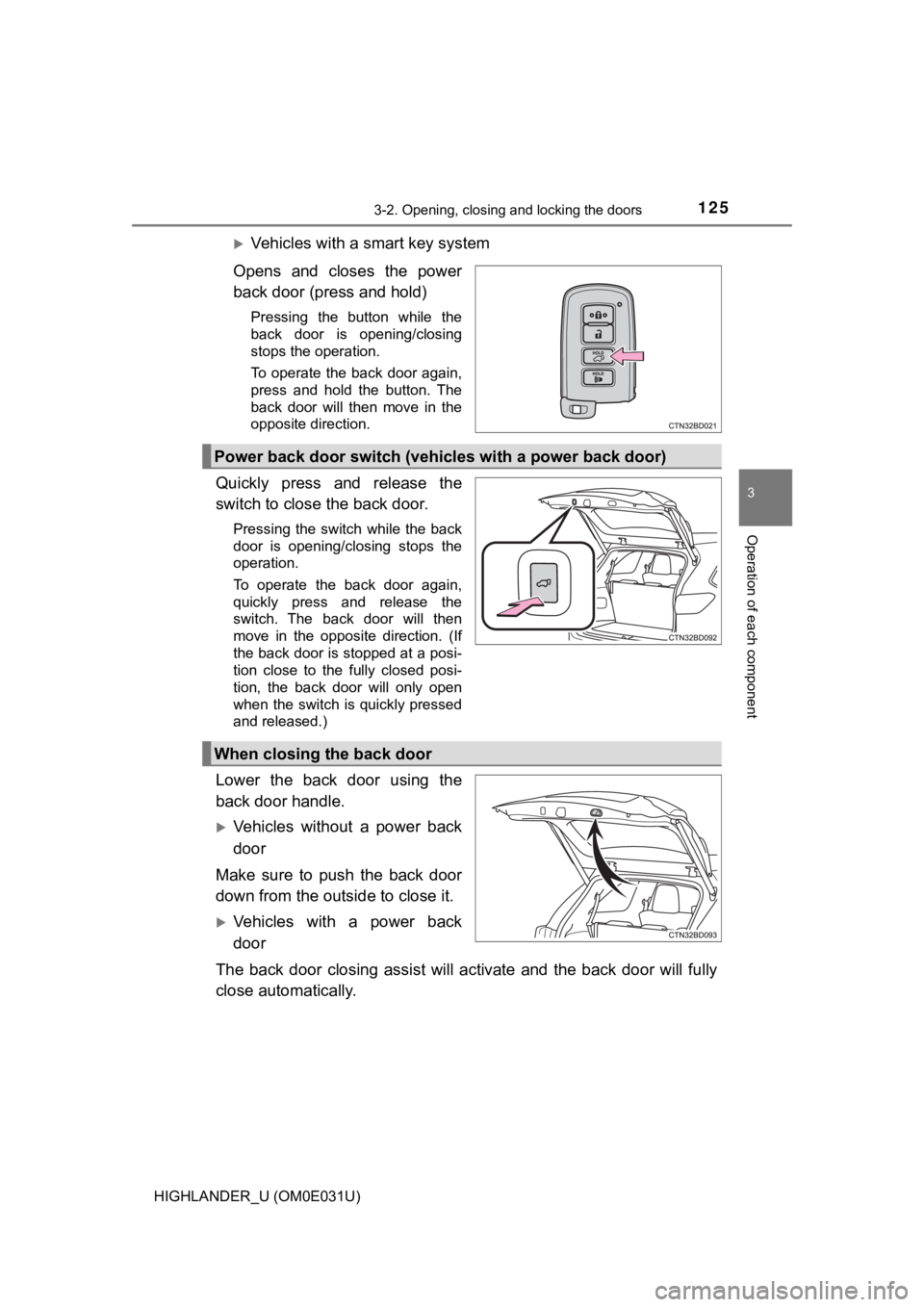 TOYOTA HIGHLANDER 2018 Owners Manual (in English) 1253-2. Opening, closing and locking the doors
3
Operation of each component
HIGHLANDER_U (OM0E031U)
Vehicles with a smart key system
Opens and closes the power
back door (press and hold)
Press TOYOTA HIGHLANDER 2018 Owners Manual (in English) 1253-2. Opening, closing and locking the doors
3
Operation of each component
HIGHLANDER_U (OM0E031U)
Vehicles with a smart key system
Opens and closes the power
back door (press and hold)
Press