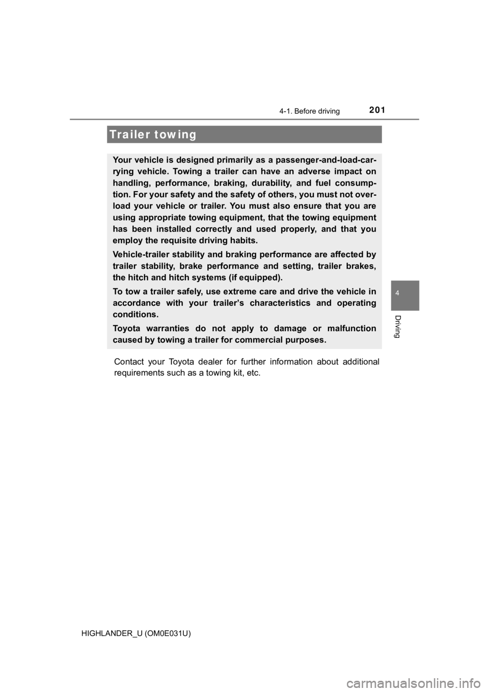 TOYOTA HIGHLANDER 2018 Owners Manual (in English) 2014-1. Before driving
4
Driving
HIGHLANDER_U (OM0E031U)
Contact your Toyota dealer for further information about additi onal
requirements such as a towing kit, etc.
Trailer towing
Your vehicl TOYOTA HIGHLANDER 2018 Owners Manual (in English) 2014-1. Before driving
4
Driving
HIGHLANDER_U (OM0E031U)
Contact your Toyota dealer for further information about additi onal
requirements such as a towing kit, etc.
Trailer towing
Your vehicl