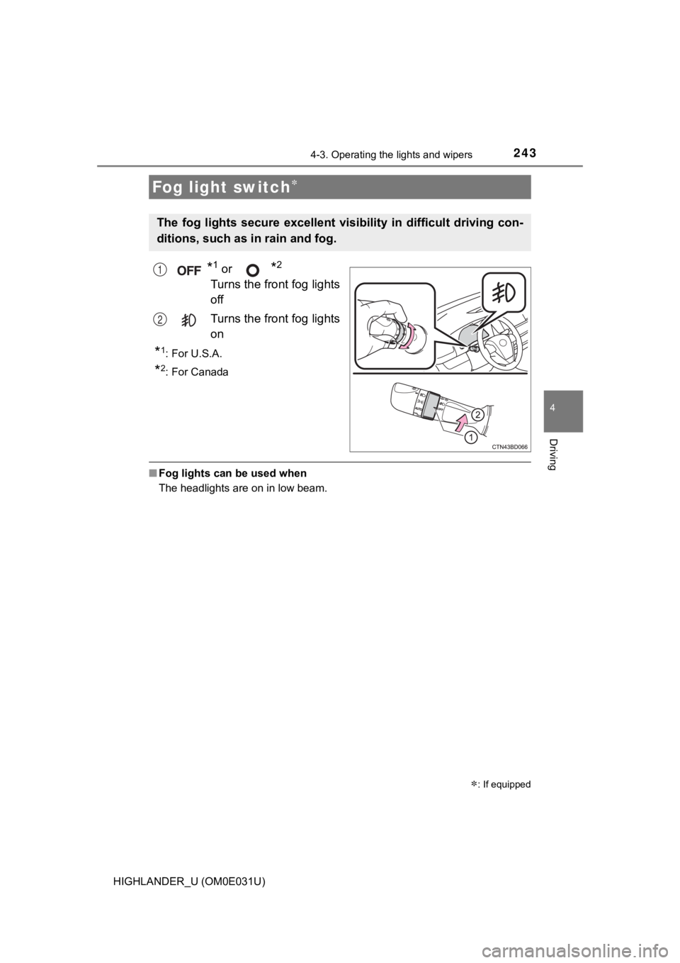 TOYOTA HIGHLANDER 2018  Owners Manual (in English) 2434-3. Operating the lights and wipers
4
Driving
HIGHLANDER_U (OM0E031U)
*1 or *2
Turns the front fog lights
off
Turns the front fog lights
on
*1: For U.S.A.
*2: For Canada
■Fog lights can be used 