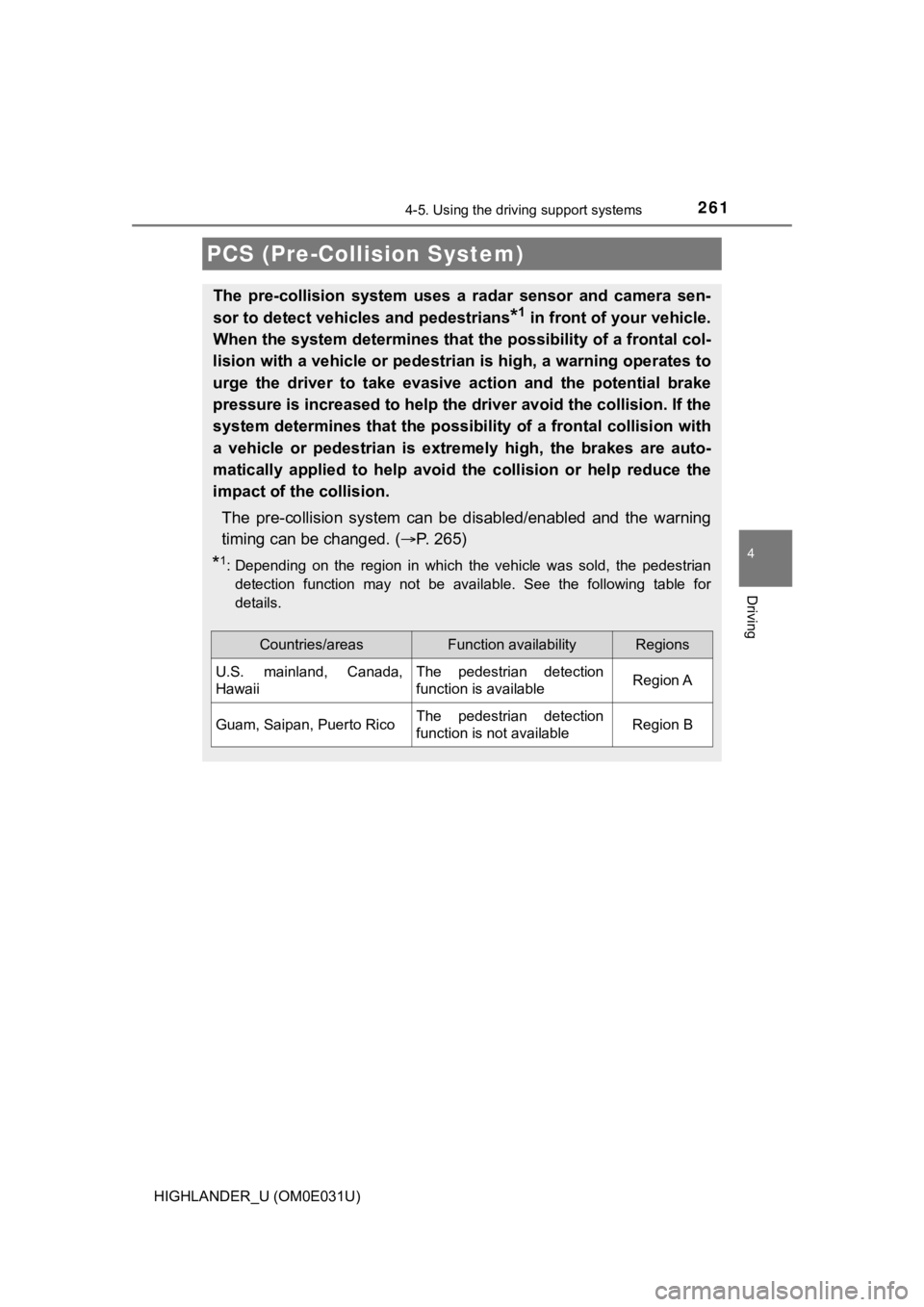 TOYOTA HIGHLANDER 2018  Owners Manual (in English) 2614-5. Using the driving support systems
4
Driving
HIGHLANDER_U (OM0E031U)
PCS (Pre-Collision System)
The  pre-collision  system  uses  a  radar  sensor  and  camera  sen-
sor to detect vehicles and 