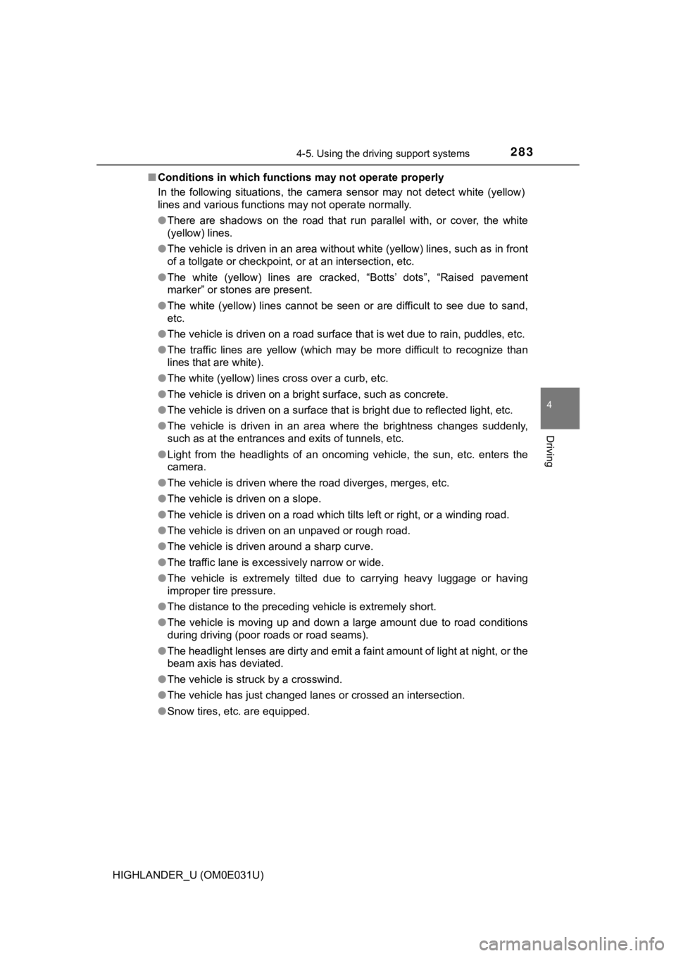 TOYOTA HIGHLANDER 2018  Owners Manual (in English) 2834-5. Using the driving support systems
4
Driving
HIGHLANDER_U (OM0E031U)■
Conditions in which functions may not operate properly
In  the  following  situations,  the  camera  sensor  may  not  de