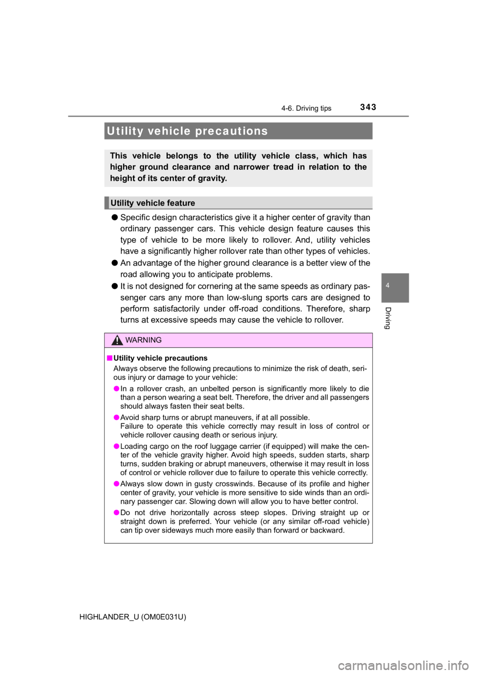 TOYOTA HIGHLANDER 2018 Owners Manual (in English) 3434-6. Driving tips
4
Driving
HIGHLANDER_U (OM0E031U)
●Specific design charac teristics give it a higher center of grav ity than
ordinary passenger cars. This vehi cle design feature causes TOYOTA HIGHLANDER 2018 Owners Manual (in English) 3434-6. Driving tips
4
Driving
HIGHLANDER_U (OM0E031U)
●Specific design charac teristics give it a higher center of grav ity than
ordinary passenger cars. This vehi cle design feature causes