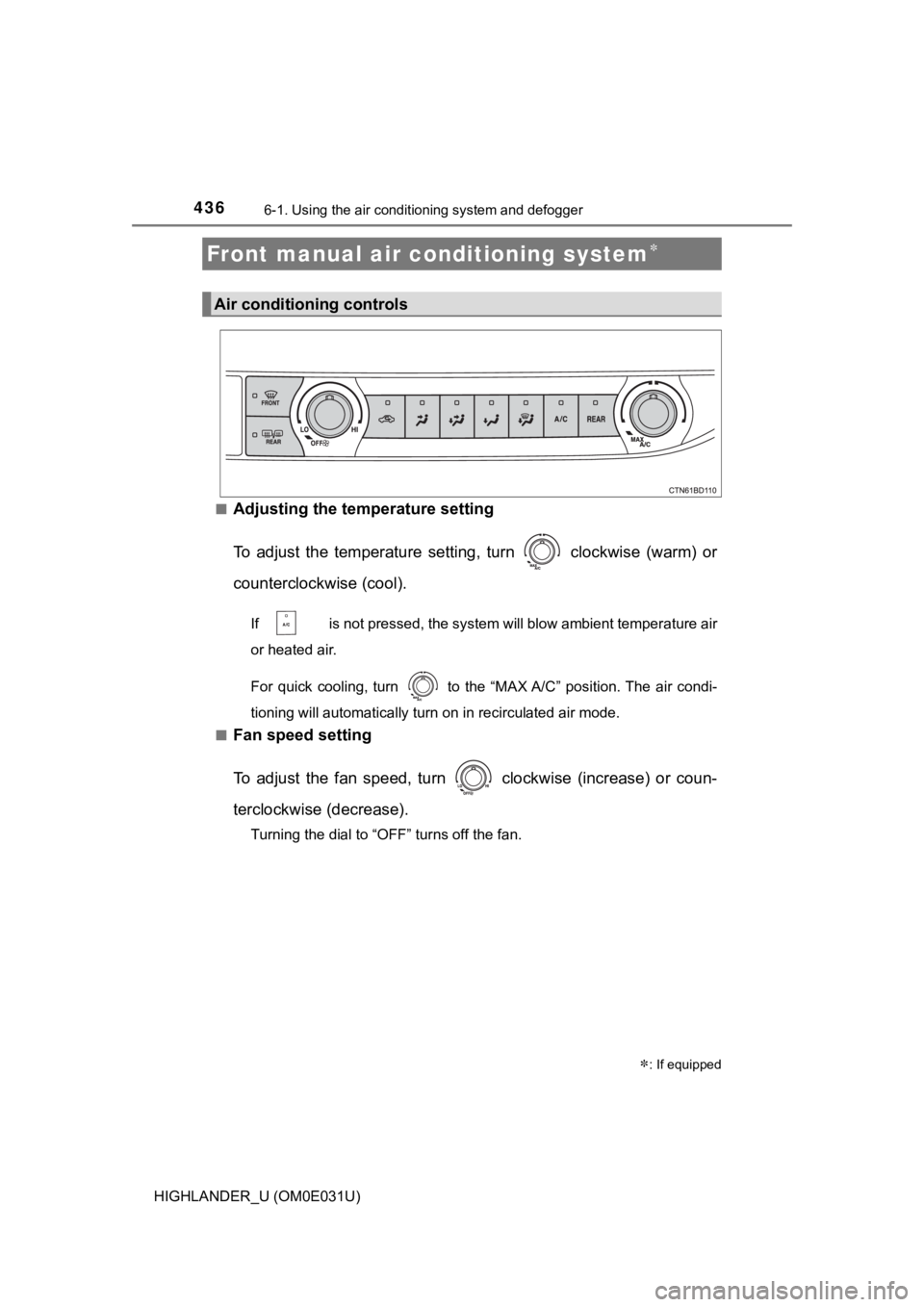 TOYOTA HIGHLANDER 2018  Owners Manual (in English) 436
HIGHLANDER_U (OM0E031U)
6-1. Using the air conditioning system and defogger
■Adjusting the temperature setting
To  adjust  the  temperature  sett ing,  turn    clockwise  (warm)  or
counterclock