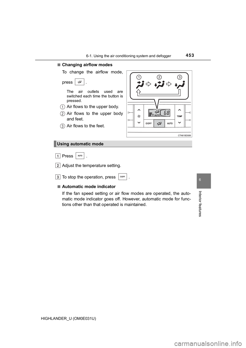 TOYOTA HIGHLANDER 2018  Owners Manual (in English) 4536-1. Using the air conditioning system and defogger
6
Interior features
HIGHLANDER_U (OM0E031U)■
Changing airflow modes
To  change  the  airflow  mode,
press  .
The  air  outlets  used  are
switc