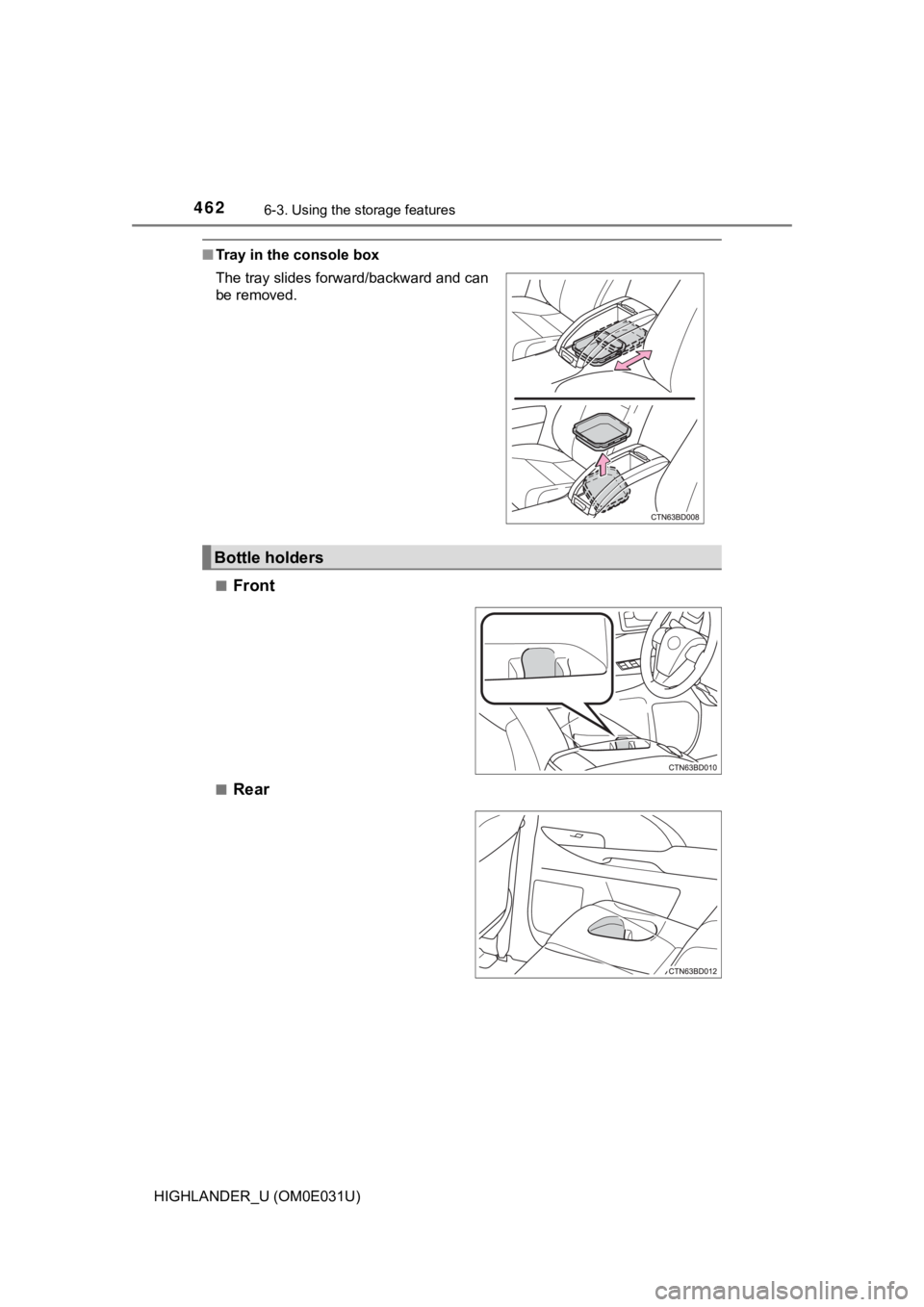 TOYOTA HIGHLANDER 2018  Owners Manual (in English) 4626-3. Using the storage features
HIGHLANDER_U (OM0E031U)
■Tray in the console box
■
Front
■Rear
The tray slides forward/backward and can
be removed.
Bottle holders 