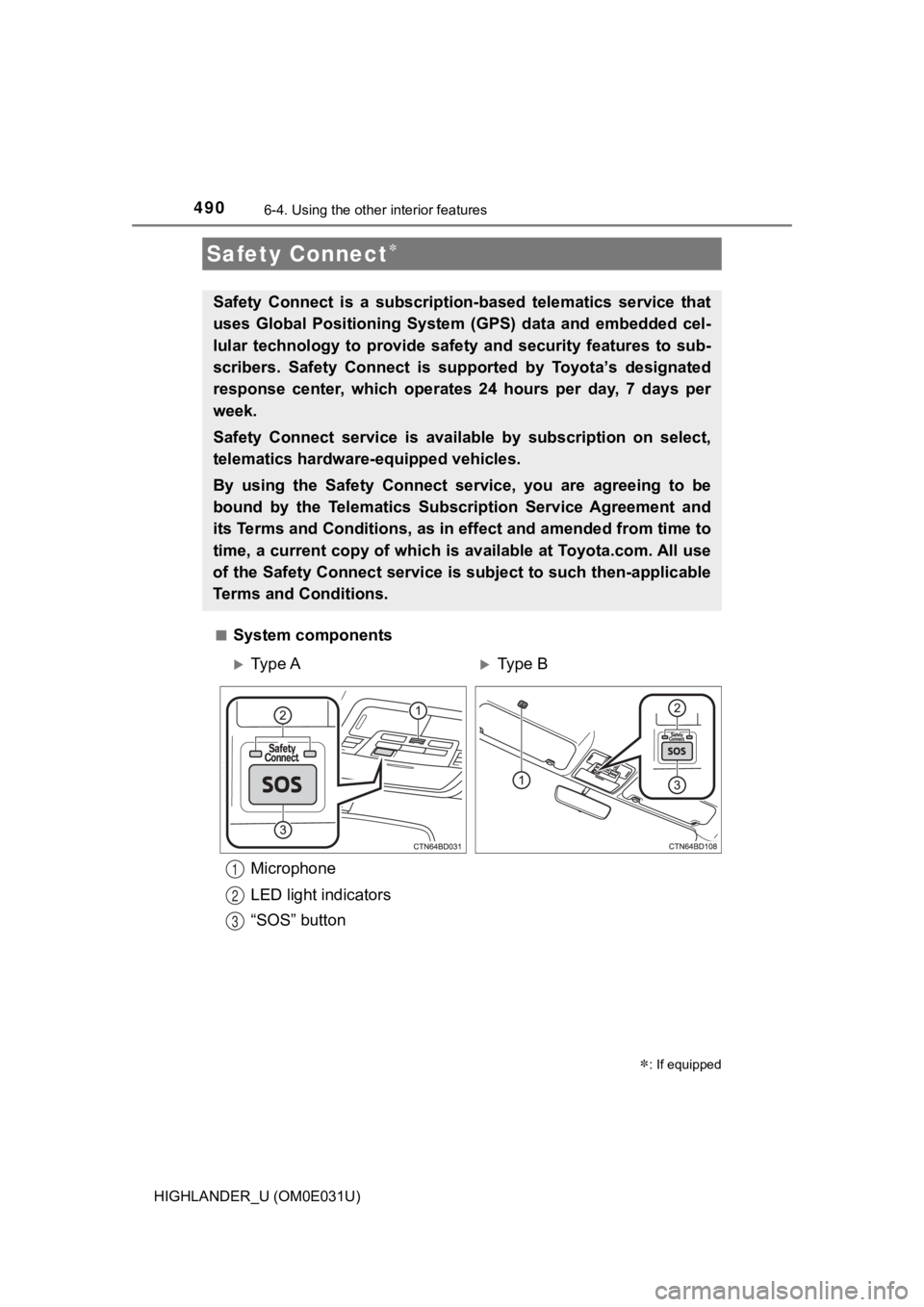 TOYOTA HIGHLANDER 2018  Owners Manual (in English) 4906-4. Using the other interior features
HIGHLANDER_U (OM0E031U)■
System components
Microphone
LED light indicators
“SOS” button
Safety Connect
: If equipped
Safety  Connect  is  a  subsc