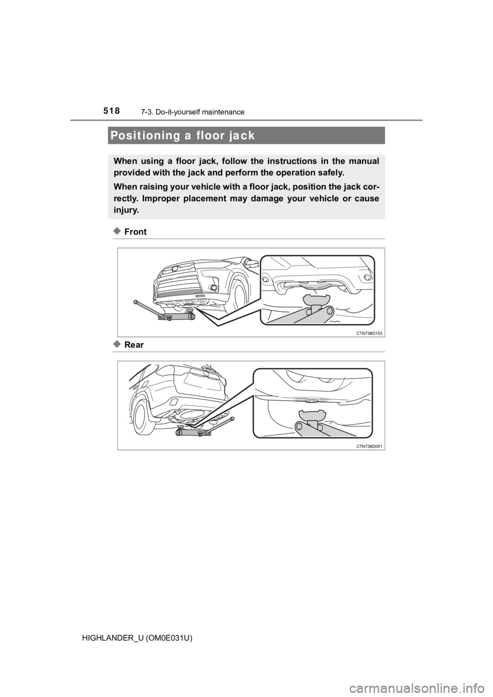 TOYOTA HIGHLANDER 2018 Owners Manual (in English) 5187-3. Do-it-yourself maintenance
HIGHLANDER_U (OM0E031U)
◆Front
◆Rear
Positioning a floor jack
When using a floor jack, follow the instructions in the manual
provided with the jack and TOYOTA HIGHLANDER 2018 Owners Manual (in English) 5187-3. Do-it-yourself maintenance
HIGHLANDER_U (OM0E031U)
◆Front
◆Rear
Positioning a floor jack
When using a floor jack, follow the instructions in the manual
provided with the jack and