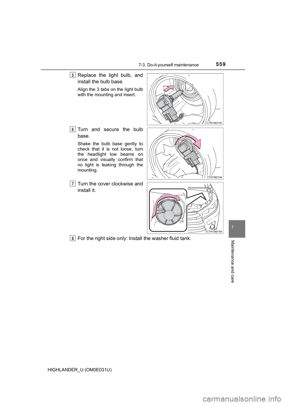 TOYOTA HIGHLANDER 2018  Owners Manual (in English) 5597-3. Do-it-yourself maintenance
7
Maintenance and care
HIGHLANDER_U (OM0E031U)
Replace  the  light  bulb,  and
install the bulb base. 
Align the 3 tabs on the light bulb
with the mounting and inser