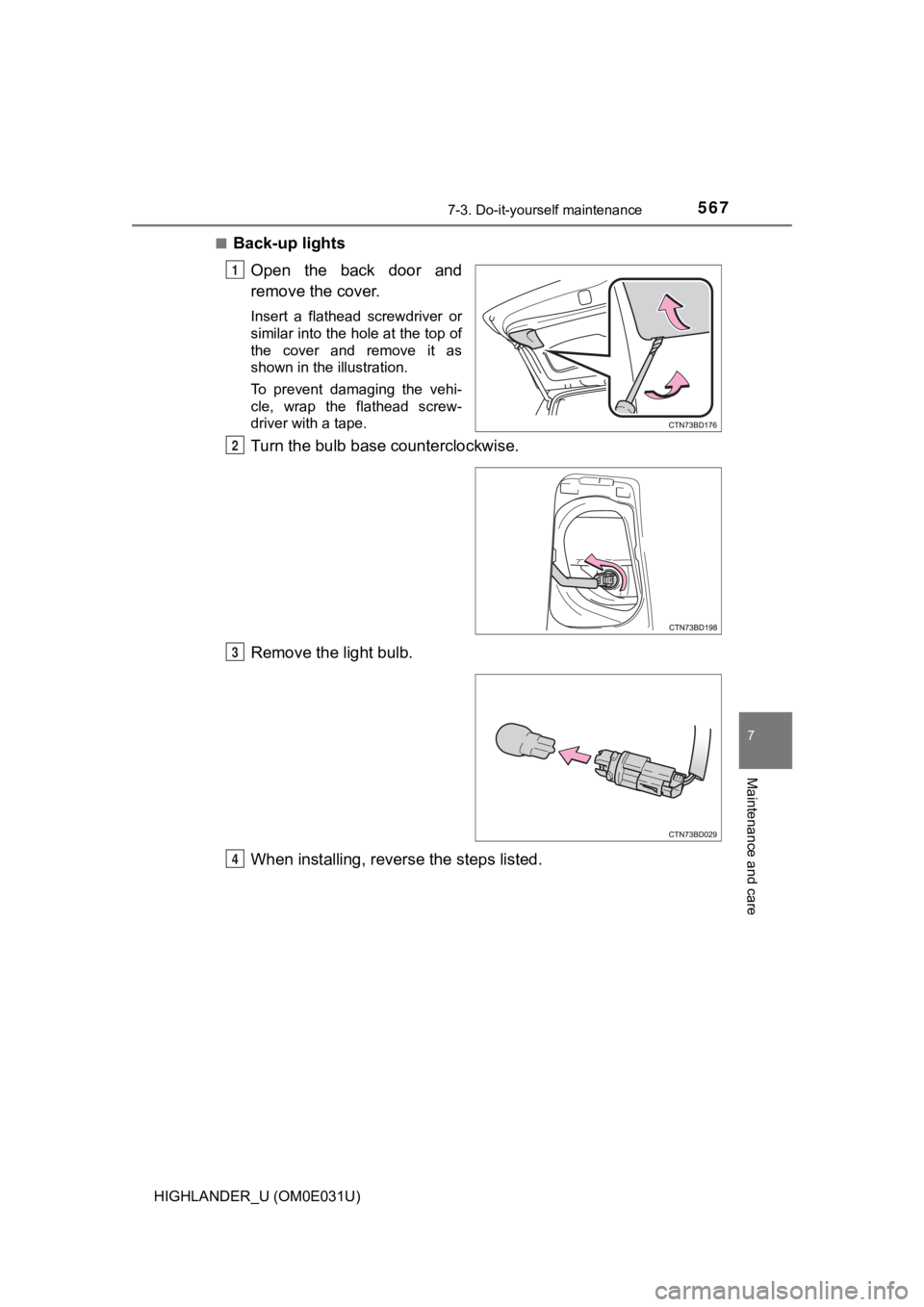 TOYOTA HIGHLANDER 2018  Owners Manual (in English) 5677-3. Do-it-yourself maintenance
7
Maintenance and care
HIGHLANDER_U (OM0E031U)■
Back-up lights
Open  the  back  door  and
remove the cover.
Insert  a  flathead  screwdriver  or
similar into the h
