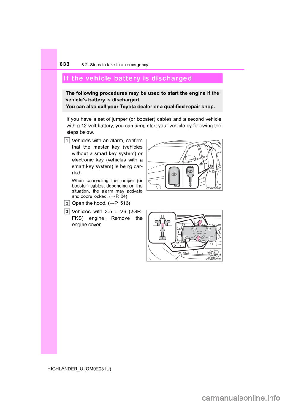 TOYOTA HIGHLANDER 2018  Owners Manual (in English) 6388-2. Steps to take in an emergency
HIGHLANDER_U (OM0E031U)
If  you  have  a  set  of  jumper  (or  booster)  cables  and  a  second  vehicle
with a 12-volt battery, you can jump start your vehicle 