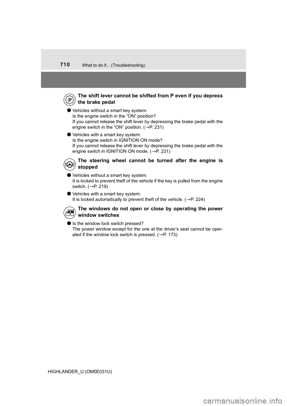 TOYOTA HIGHLANDER 2018 Owners Manual (in English) 710What to do if... (Troubleshooting)
HIGHLANDER_U (OM0E031U)
●Vehicles without a smart key system:
Is the engine switch in the “ON” position?
If you cannot release the shift lever by depressin TOYOTA HIGHLANDER 2018 Owners Manual (in English) 710What to do if... (Troubleshooting)
HIGHLANDER_U (OM0E031U)
●Vehicles without a smart key system:
Is the engine switch in the “ON” position?
If you cannot release the shift lever by depressin