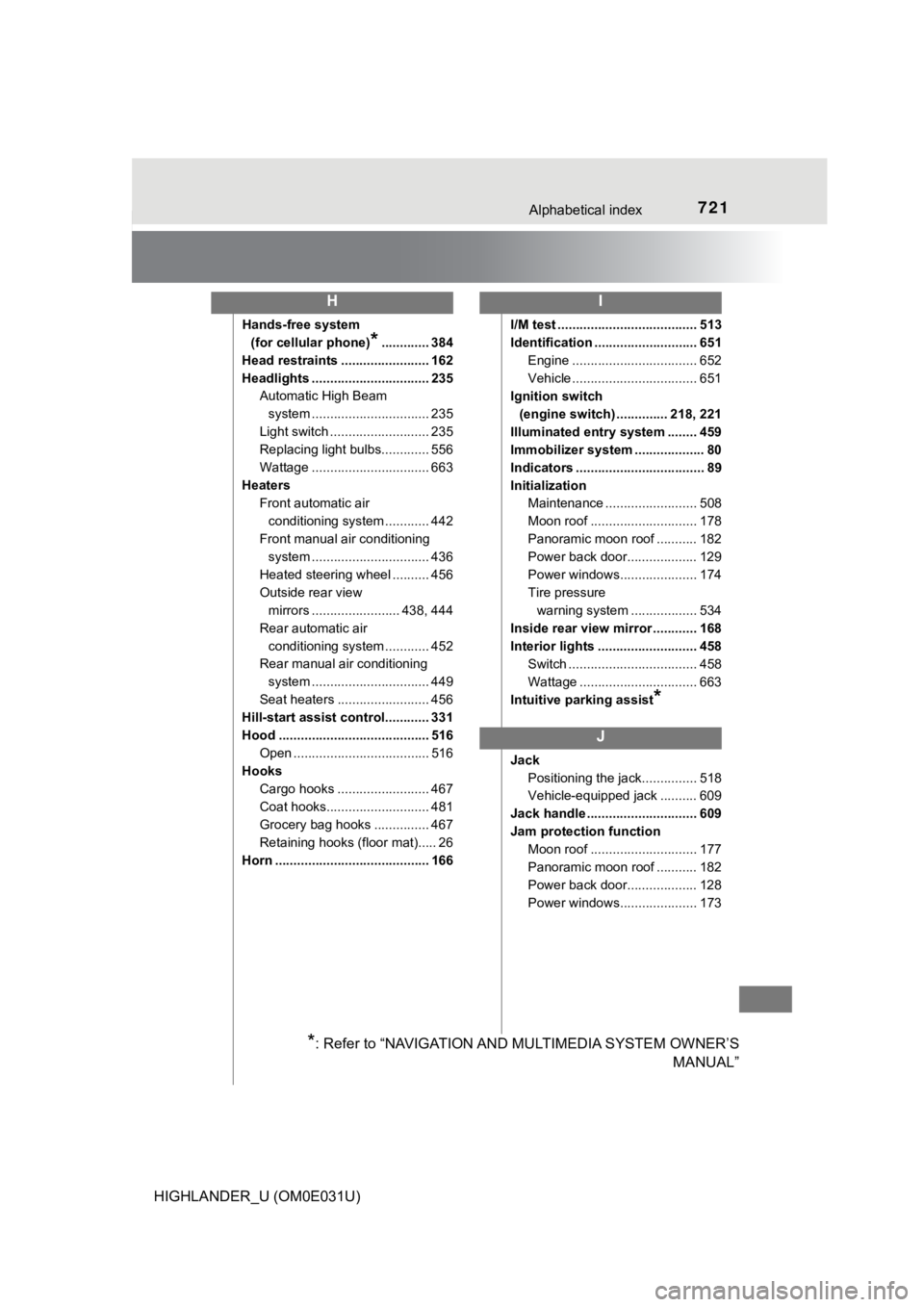 TOYOTA HIGHLANDER 2018 Owners Manual (in English) 721Alphabetical index
HIGHLANDER_U (OM0E031U)
Hands-free system (for cellular phone)
*............. 384
Head restraints ........................ 162
Headlights ................................ 235 Aut TOYOTA HIGHLANDER 2018 Owners Manual (in English) 721Alphabetical index
HIGHLANDER_U (OM0E031U)
Hands-free system (for cellular phone)
*............. 384
Head restraints ........................ 162
Headlights ................................ 235 Aut