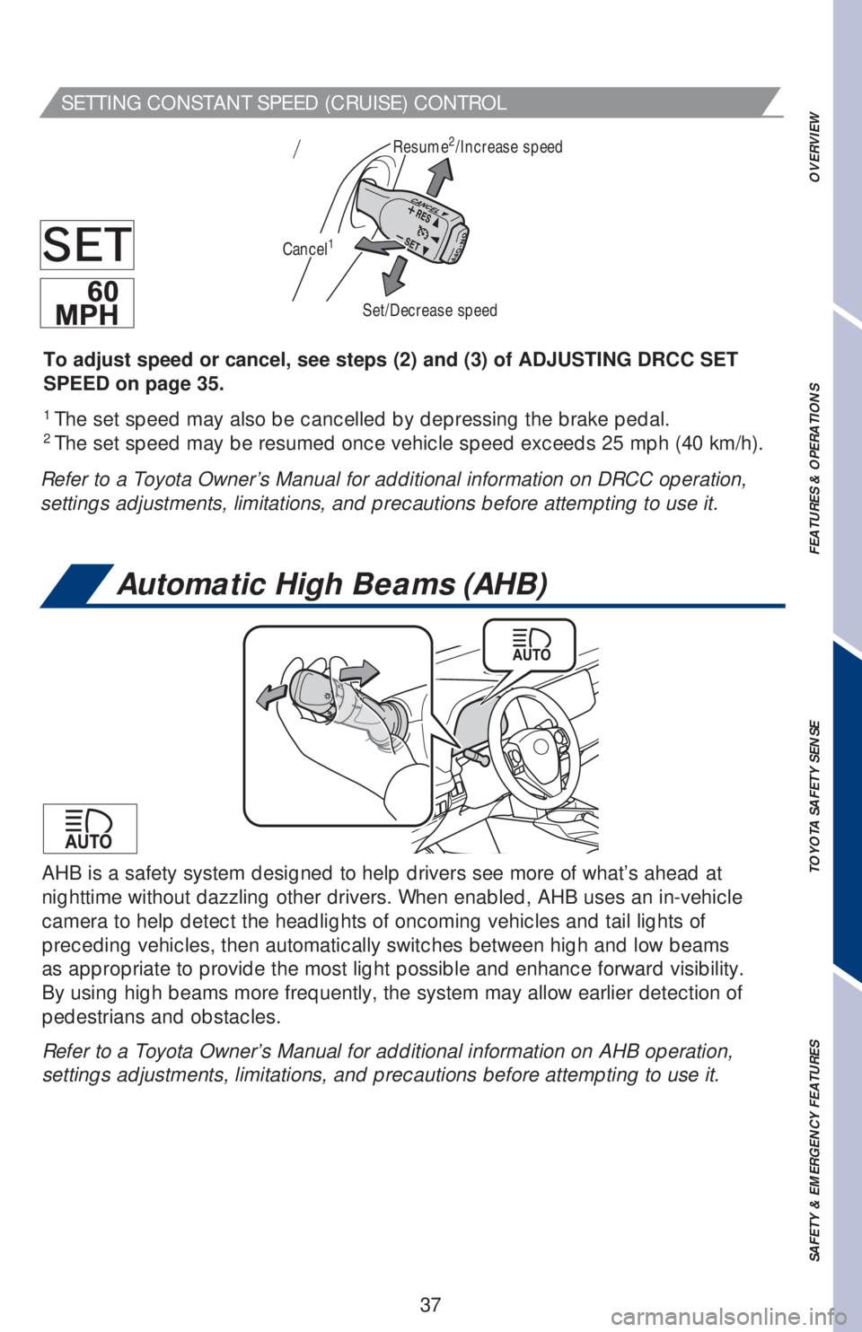 TOYOTA HIGHLANDER 2018 (in English) Owners Guide 37
OVERVIEW FEATURES & OPERATIONS TOYOTA SAFETY SENSE SAFETY & EMERGENCY FEATURES
Automatic High Beams (AHB)
AHB is a safety system designed to help drivers see more of what’s ahead at
nighttime wi TOYOTA HIGHLANDER 2018 (in English) Owners Guide 37
OVERVIEW FEATURES & OPERATIONS TOYOTA SAFETY SENSE SAFETY & EMERGENCY FEATURES
Automatic High Beams (AHB)
AHB is a safety system designed to help drivers see more of what’s ahead at
nighttime wi