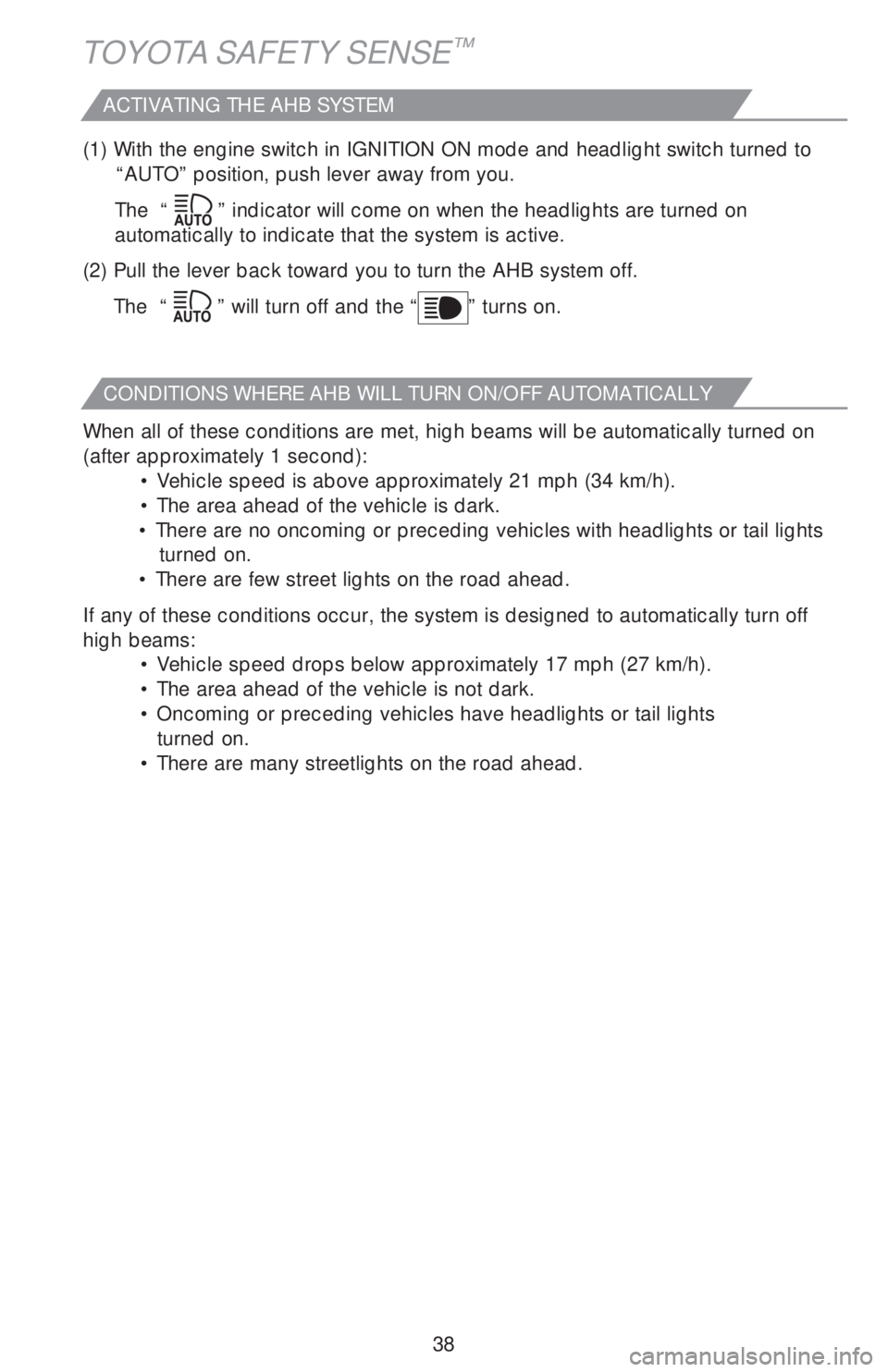 TOYOTA HIGHLANDER 2018 (in English) Owners Guide 38
TOYOTA SAFETY SENSE™
When all of these conditions are met, high beams will be automatically turned on
(after approximately 1 second):
• Vehicle speed is above approximately 21 mph (34 km/h).
TOYOTA HIGHLANDER 2018 (in English) Owners Guide 38
TOYOTA SAFETY SENSE™
When all of these conditions are met, high beams will be automatically turned on
(after approximately 1 second):
• Vehicle speed is above approximately 21 mph (34 km/h).