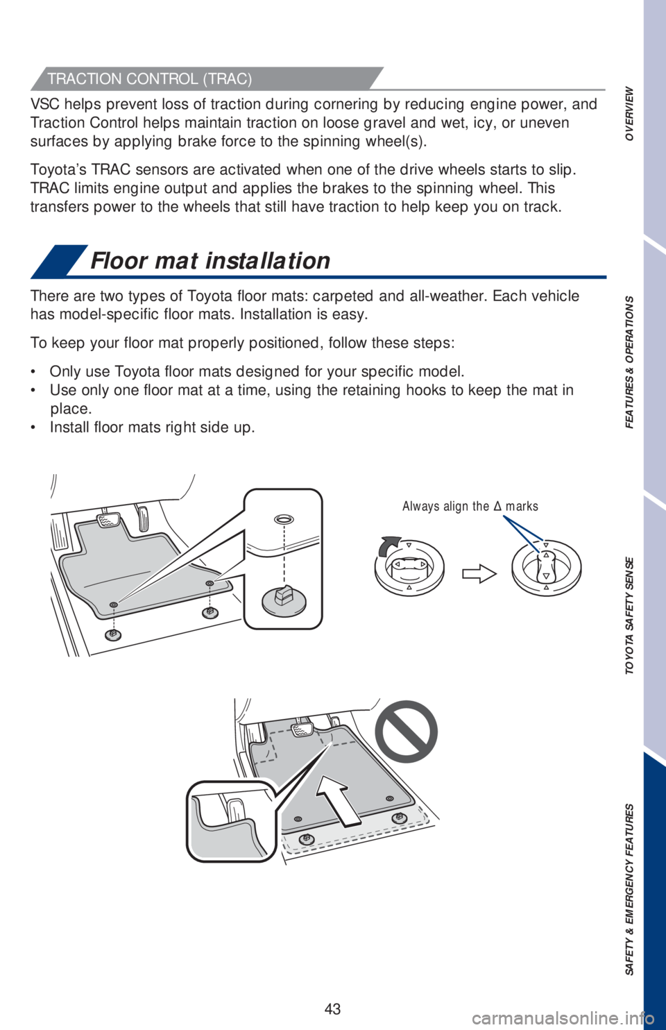 TOYOTA HIGHLANDER 2018 (in English) Service Manual 43
OVERVIEW FEATURES & OPERATIONS TOYOTA SAFETY SENSE SAFETY & EMERGENCY FEATURES
Floor mat installation
There are two types of Toyota floor mats: carpeted and all-weather. Each vehicle
has model-spe TOYOTA HIGHLANDER 2018 (in English) Service Manual 43
OVERVIEW FEATURES & OPERATIONS TOYOTA SAFETY SENSE SAFETY & EMERGENCY FEATURES
Floor mat installation
There are two types of Toyota floor mats: carpeted and all-weather. Each vehicle
has model-spe