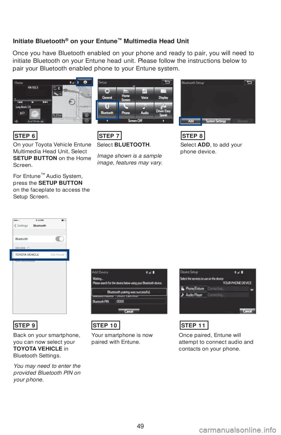 TOYOTA HIGHLANDER 2018 (in English) Workshop Manual 49
Initiate Bluetooth® on your Entune™ Multimedia Head Unit
Once you have Bluetooth enabled on your phone and ready to pair, you will need to
initiate Bluetooth on your Entune head unit. Please fo TOYOTA HIGHLANDER 2018 (in English) Workshop Manual 49
Initiate Bluetooth® on your Entune™ Multimedia Head Unit
Once you have Bluetooth enabled on your phone and ready to pair, you will need to
initiate Bluetooth on your Entune head unit. Please fo