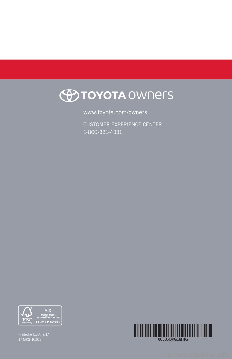TOYOTA HIGHLANDER 2018 (in English) Workshop Manual www.toyota.com/owners
CUSTOMER EXPERIENCE CENTER
1- 8 0 0 - 3 31- 4 3 31
Printed in U.S.A. 9 /17
17 - M K G - 10 2 0 3 TOYOTA HIGHLANDER 2018 (in English) Workshop Manual www.toyota.com/owners
CUSTOMER EXPERIENCE CENTER
1- 8 0 0 - 3 31- 4 3 31
Printed in U.S.A. 9 /17
17 - M K G - 10 2 0 3