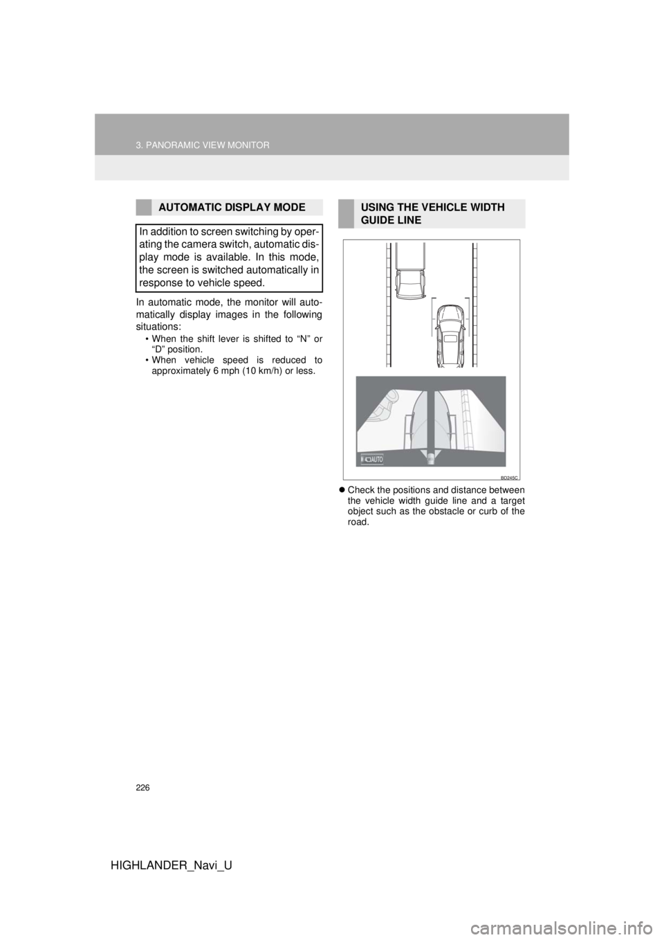 TOYOTA HIGHLANDER 2018  Accessories, Audio & Navigation (in English) 226
3. PANORAMIC VIEW MONITOR
HIGHLANDER_Navi_U
In automatic mode, the monitor will auto-
matically display images in the following
situations:
• When the shift lever is shifted to “N” or “D